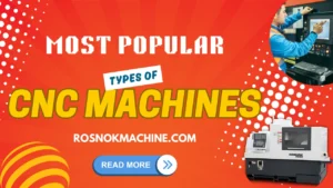 The 12 Most Popular Types of CNC Machines & Applications-ROSNOK