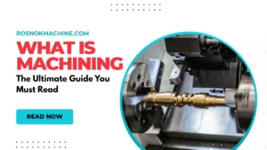 What is Machining The Ultimate Guide You Must Read