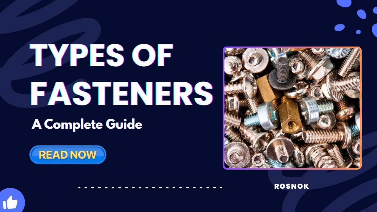 Types of Fasteners Used in Manufacturing A Complete Guide ROSNOK CNC MACHINE
