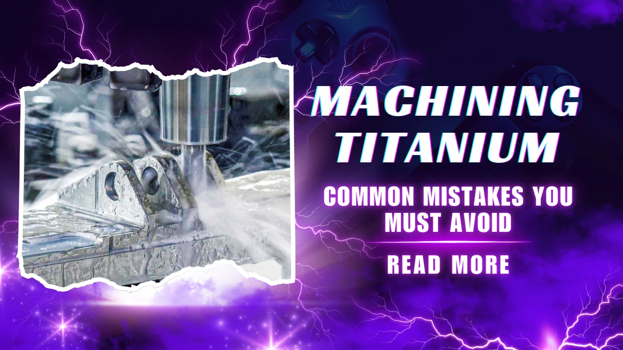 Machining Titanium Common Mistakes You Must Avoid