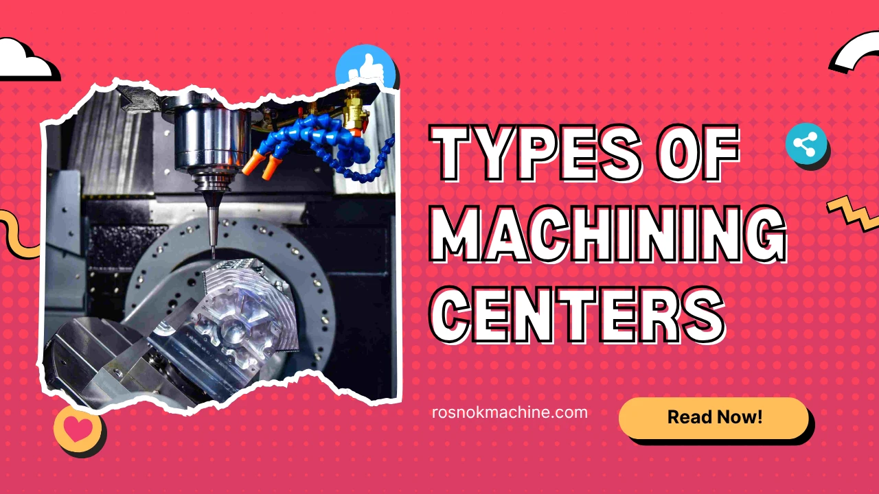 What Are the Different Types of Machining Centers