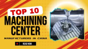 Top 10 CNC Machining Center Manufacturers in China