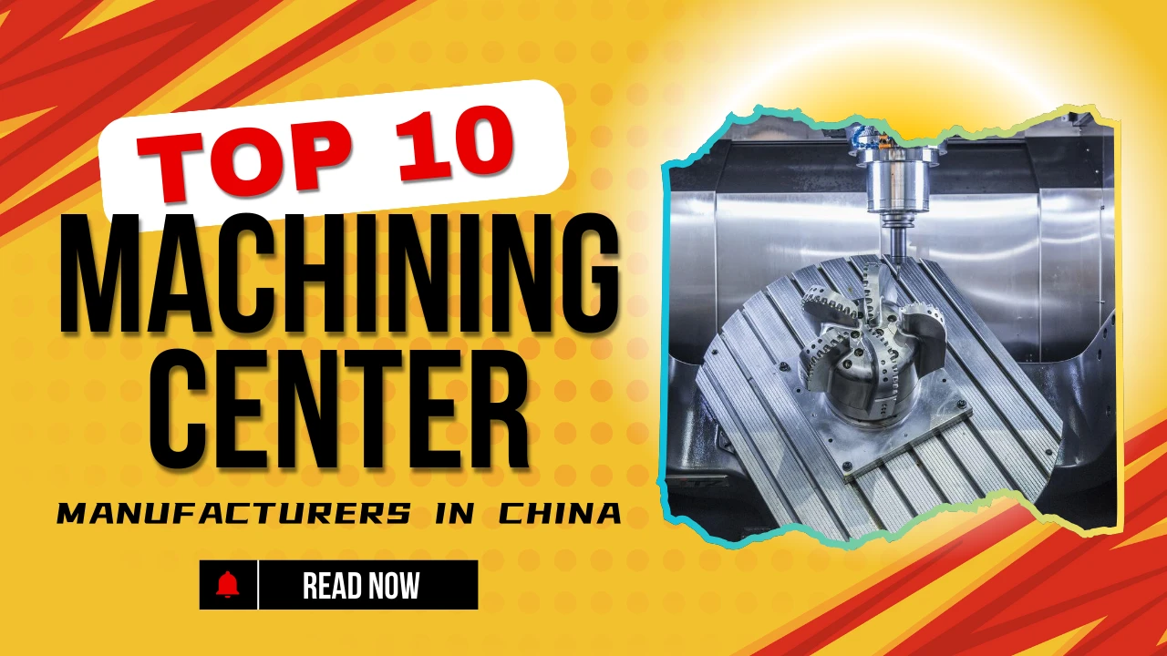 Top 10 CNC Machining Center Manufacturers in China