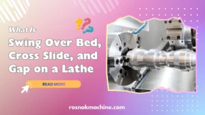 What Is Swing Over Bed, Cross Slide, and Gap on a Lathe