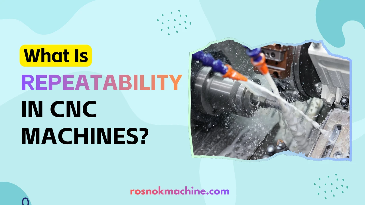What Is Repeatability in CNC Machines