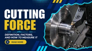 Cutting Force Definition, Factors, and How to Measure It