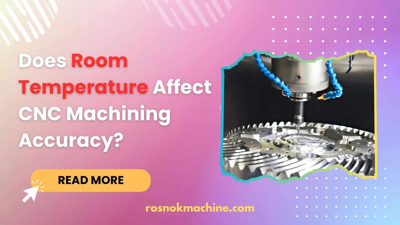 Does Room Temperature Affect CNC Machining Accuracy