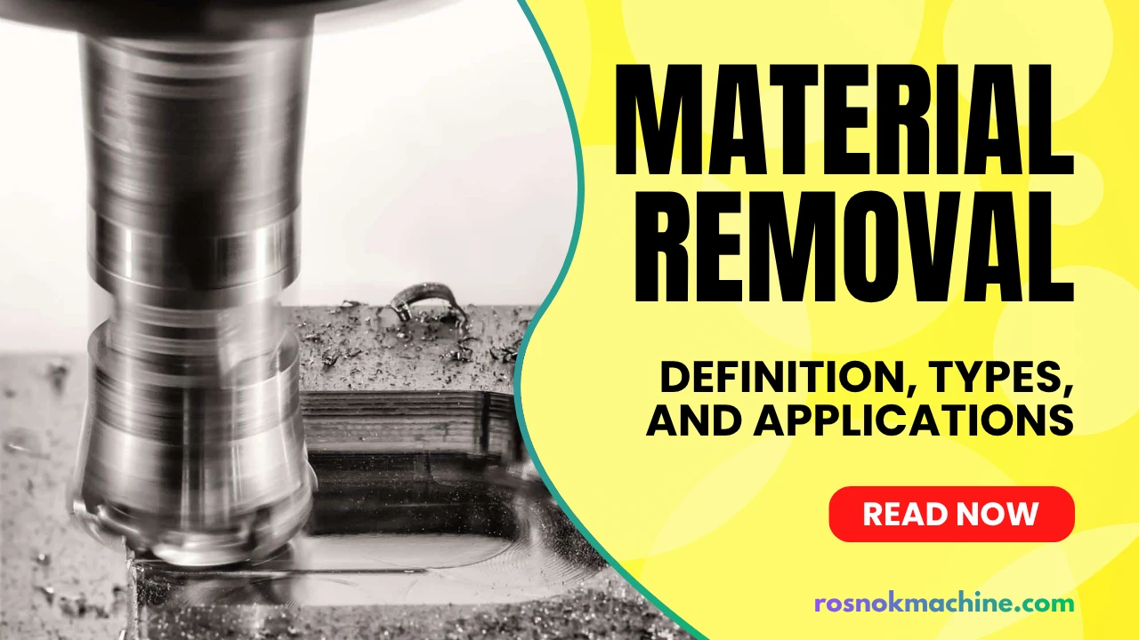 Material Removal Definition, Types, and Applications